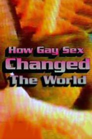 How Gay Sex Changed the World 2007 one on netflix