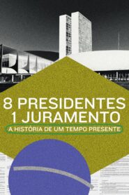8 Presidentes 1 Juramento: A História de um Tempo Presente 2021 one on netflix