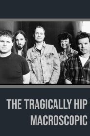 The Tragically Hip – Macroscopic 2005 one on netflix