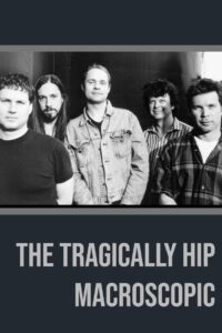 The Tragically Hip – Macroscopic 2005 one on netflix