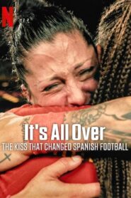 It’s All Over: The Kiss That Changed Spanish Football 2024 one on netflix