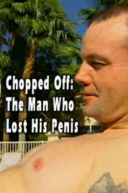 Chopped Off: The Man Who Lost His Penis 2006 one on netflix