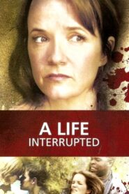 A Life Interrupted 2007 one on netflix