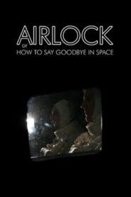 Airlock, or How to Say Goodbye in Space 2007 one on netflix